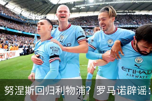 努涅斯回归利物浦？罗马诺辟谣：我的消息源都否认了这则传闻