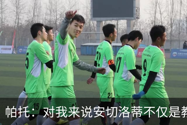 帕托：对我来说安切洛蒂不仅是教练更像父亲 他教会了我尊重