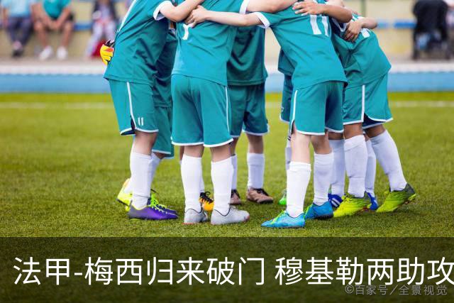 法甲-梅西归来破门 穆基勒两助攻 巴黎2-0领跑