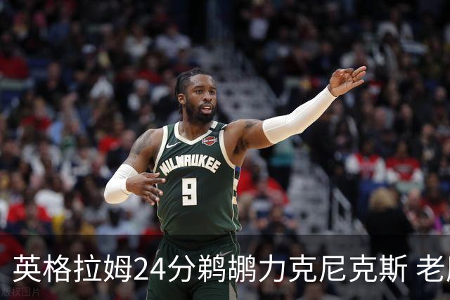英格拉姆24分鹈鹕力克尼克斯 老鹰大胜爵士
